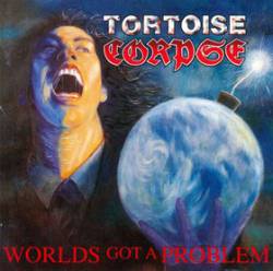 Tortoise Corpse : World's Got a Problem
